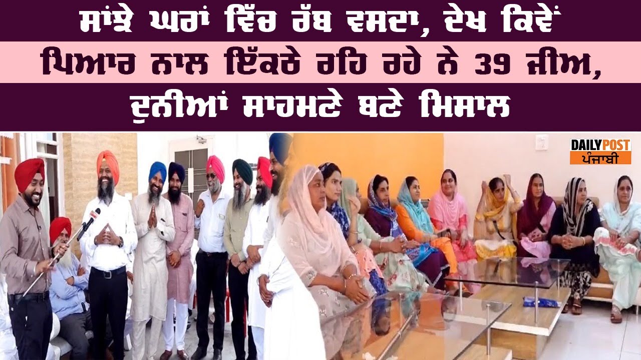 ਸਾਂਝੇ ਘਰਾਂ ਵਿੱਚ ਰੱਬ ਵਸਦਾ, ਦੇਖ ਕਿਵੇਂ ਪਿਆਰ ਨਾਲ ਇੱਕਠੇ ਰਹਿ ਰਹੇ ਨੇ 39 ਜੀਅ, ਦੁਨੀਆਂ ਸਾਹਮਣੇ ਬਣੇ ਮਿਸਾਲ