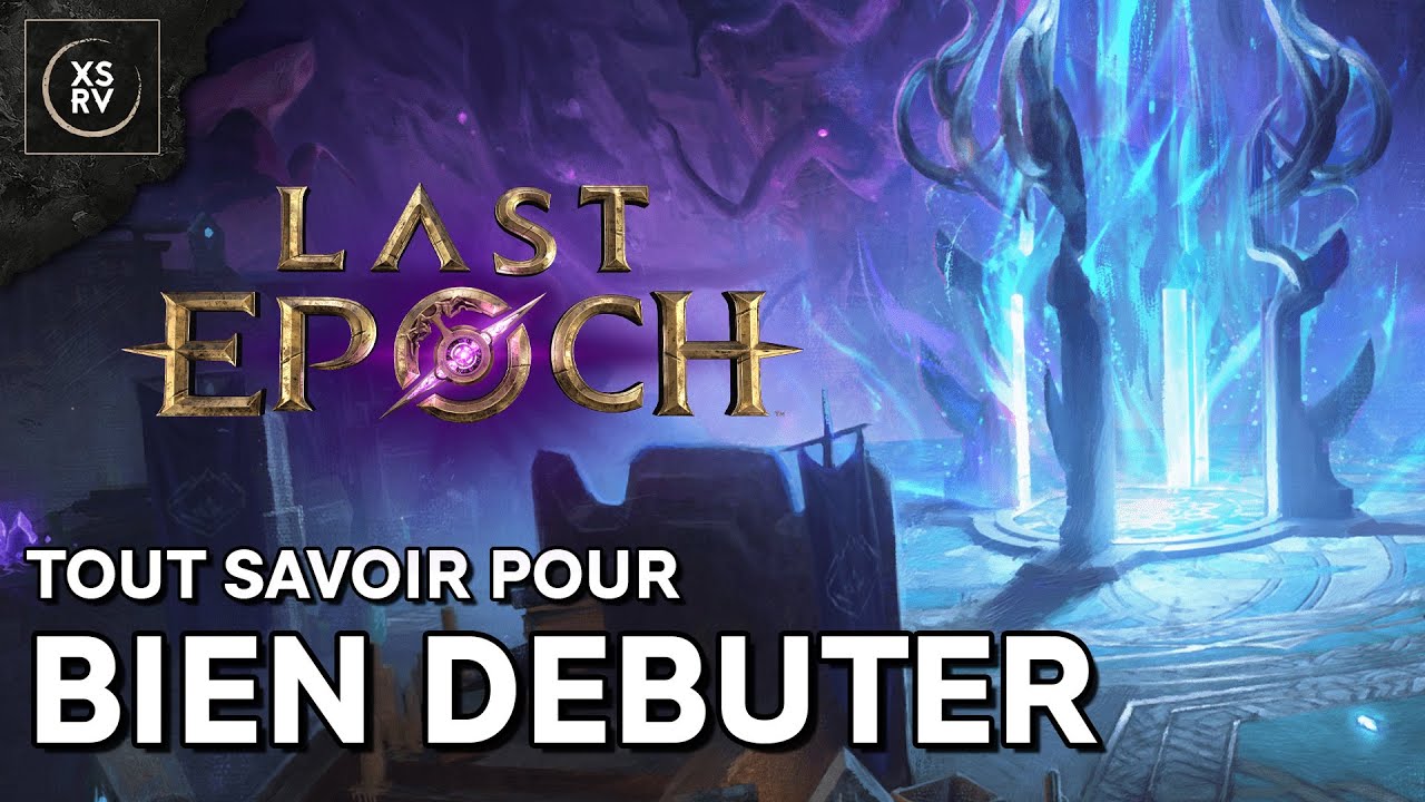 Tout savoir pour bien débuter dans Last Epoch - Classes, skills, craft, mes conseils.