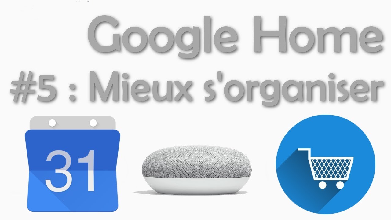GOOGLE HOME : #5 Mieux s'organiser grâce à l'Assistant Google