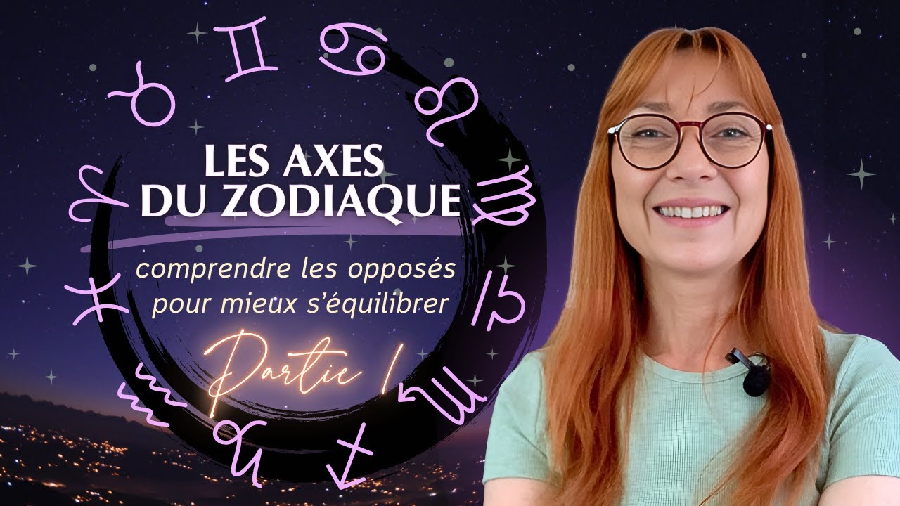 LES AXES DU ZODIAQUE : Comprendre les opposés pour mieux s’équilibrer (Partie 1)