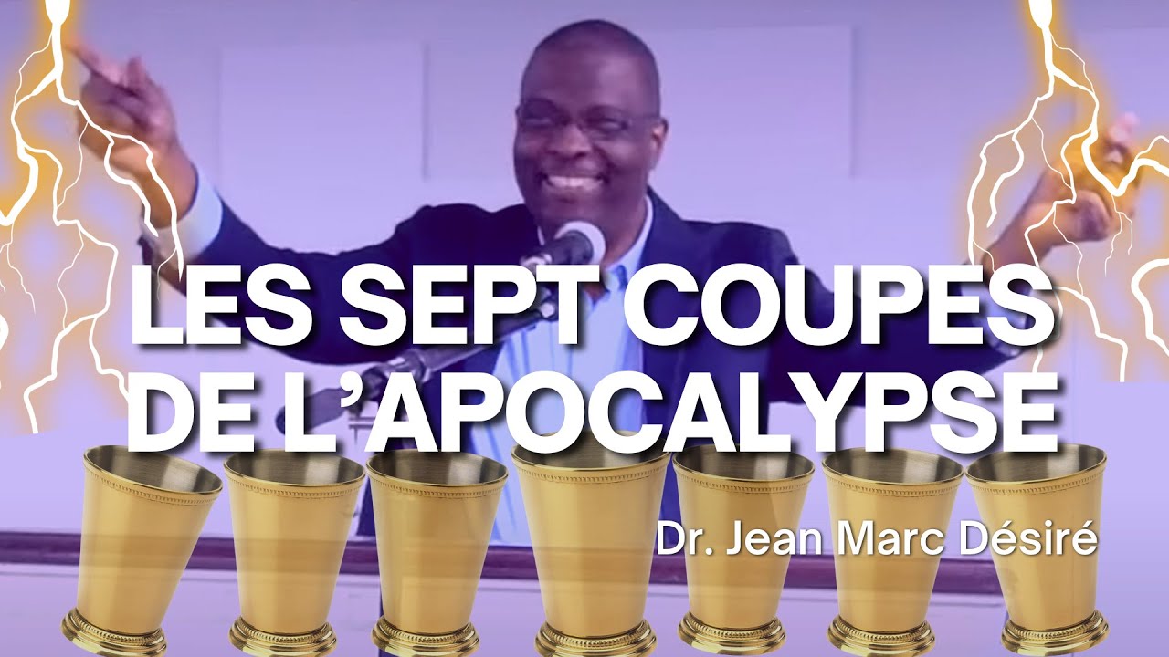 LES SEPT COUPES DE L’APOCALYPSE - Étude Biblique par Dr Jean Marc Désiré