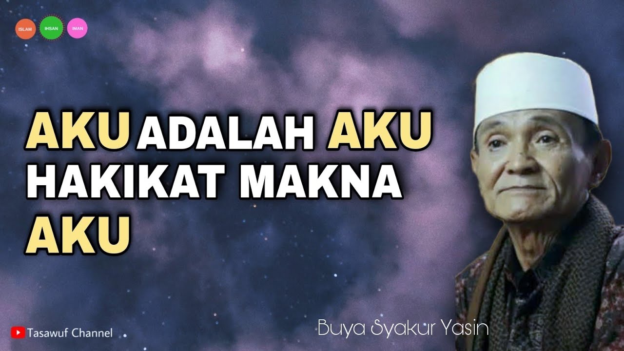 Aku Adalah Aku | Hakikat Makna Aku | Kajian Tasawuf | Buya Syakur Yasin