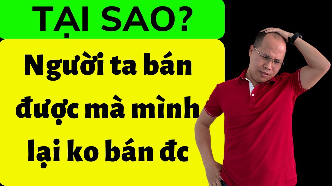Tại sao người ta bán được mà mình ko bán được. Môi giới nhà đất. Học môi giới bđs. Học bất động sản