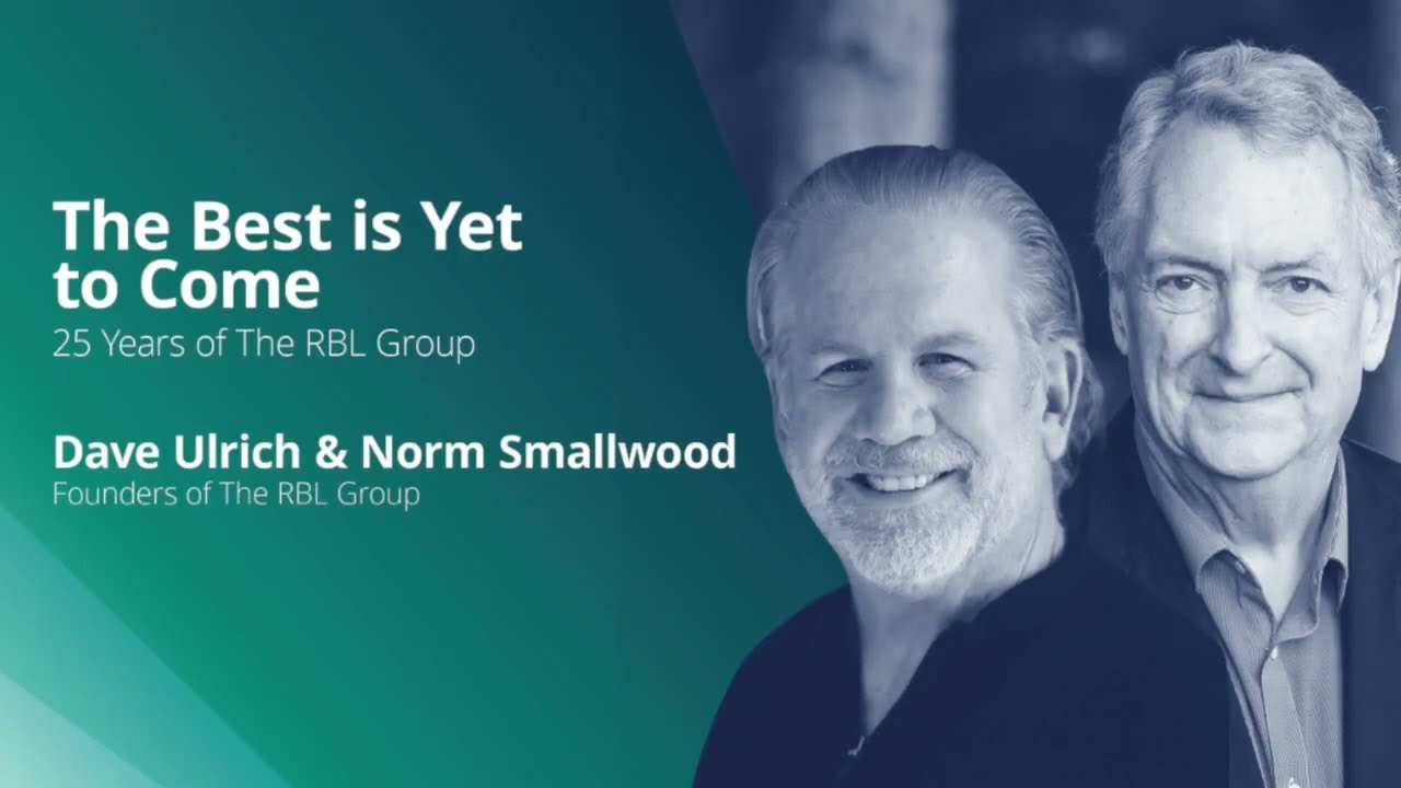 The Best is Still Yet to Come - Dave Ulrich and Norm Smallwood Celebrate 25 Years of The RBL Group