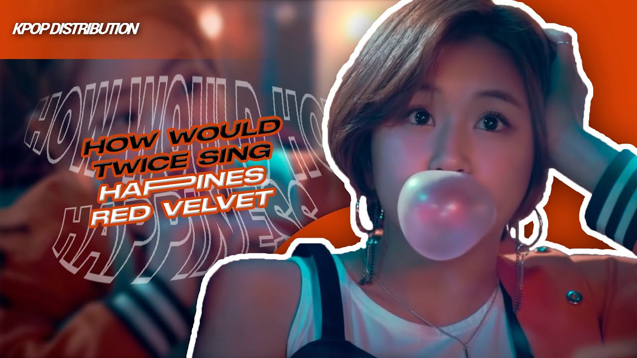 [REQ] TWICE - HAPPINESS [How would TWICE sing RED VELVET - HAPPINESS] (Line Distribution)