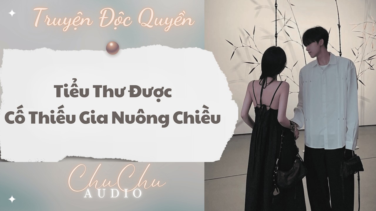 Truyện Audio || Tiểu Thư Được Cố Thiếu Gia Nu&ocirc;ng Chiều || ChuChu Audio