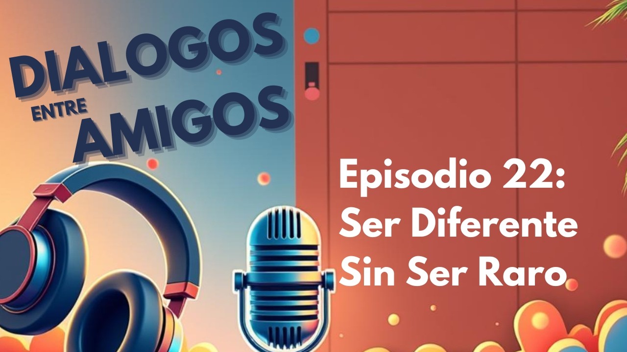 Ser DIFERENTE sin ser RARO | Diálogos Entre Amigos (EP.22)