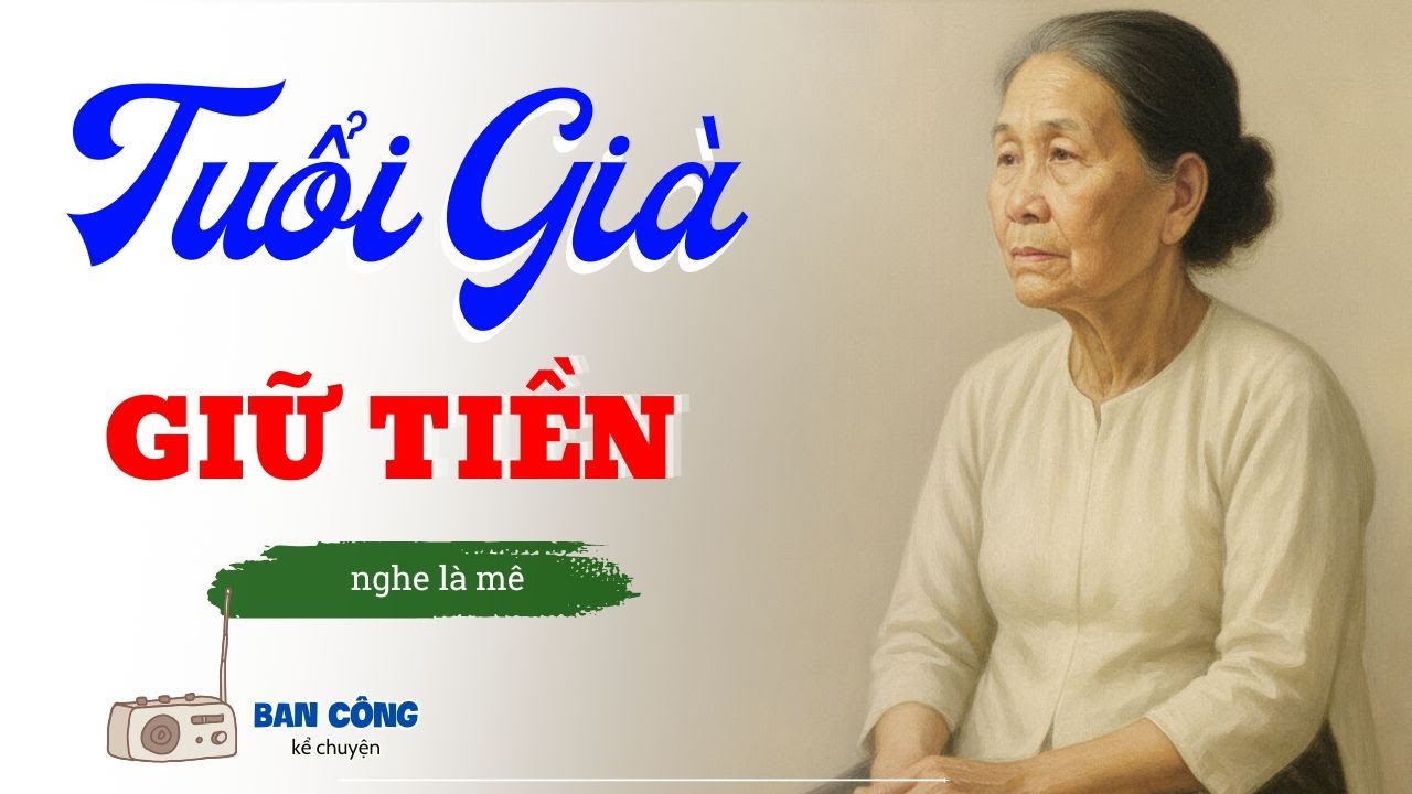 Truyện Ngắn Về Tuổi Già Cực Hay: Tuổi Già Giữ Tiền|ĐọcTruyện Đêm Khuya