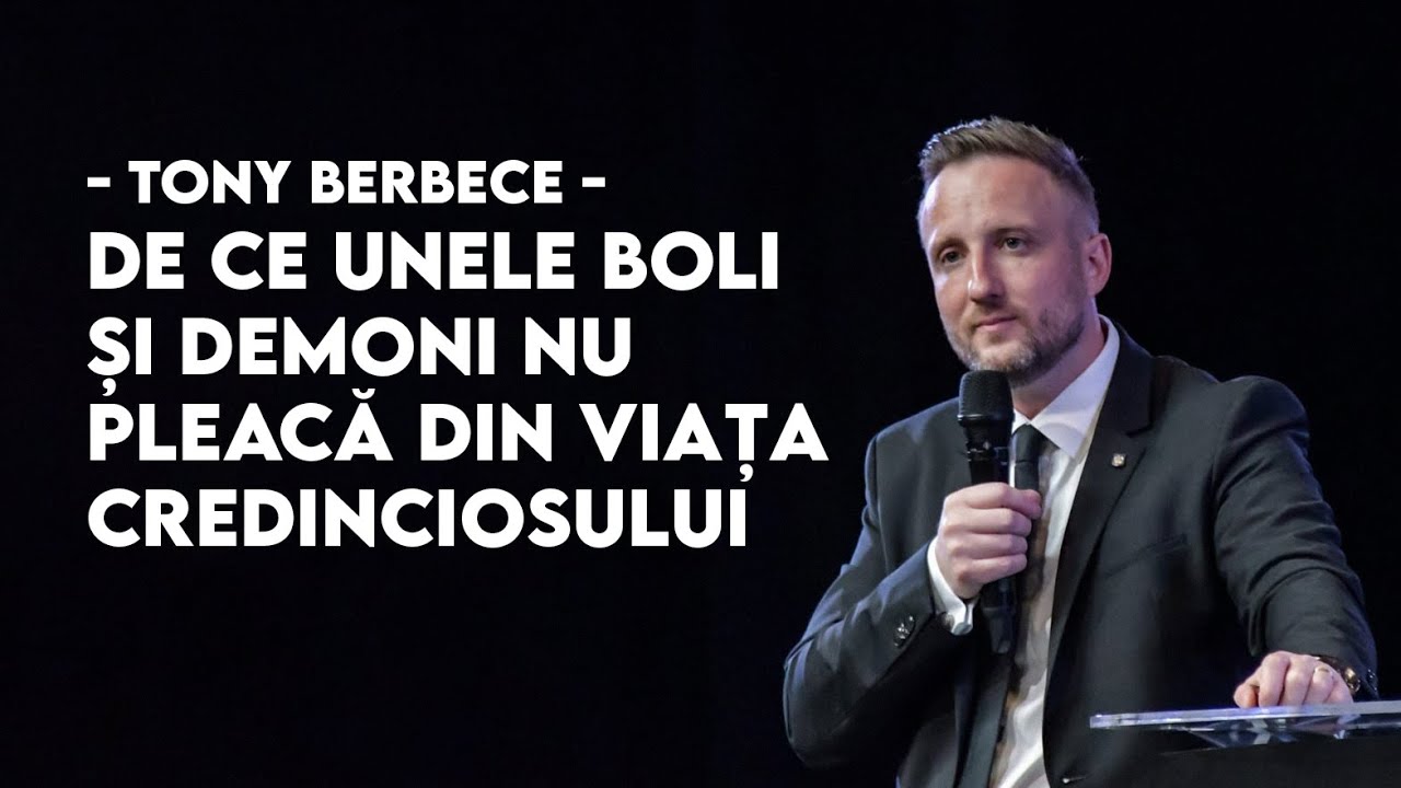 De ce unele boli și demoni nu pleacă din viața credinciosului | Tony Berbece