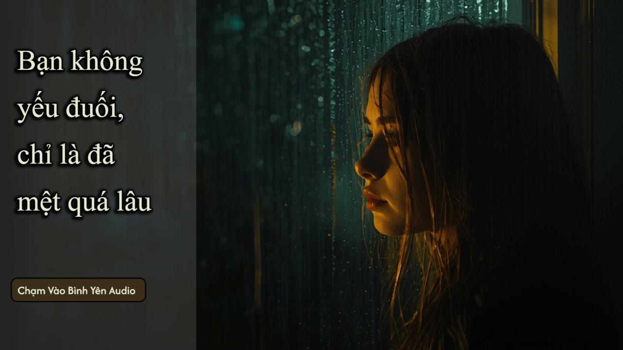 Bạn không yếu đuối, chỉ là đã mệt quá lâu | Truyện Audio Chữa Lành – Chạm Vào Bình Yên