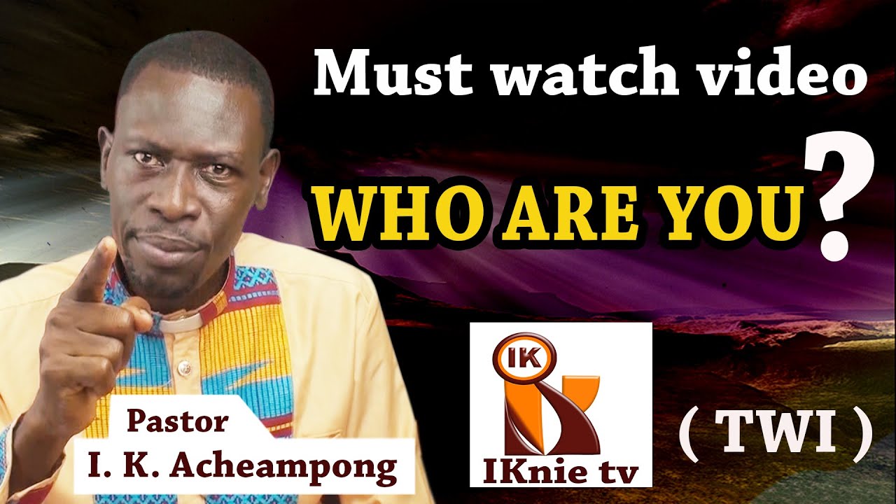 WHO ARE YOU  ( TWI ) POWERFUL PREACHING by Pastor I K Acheampong