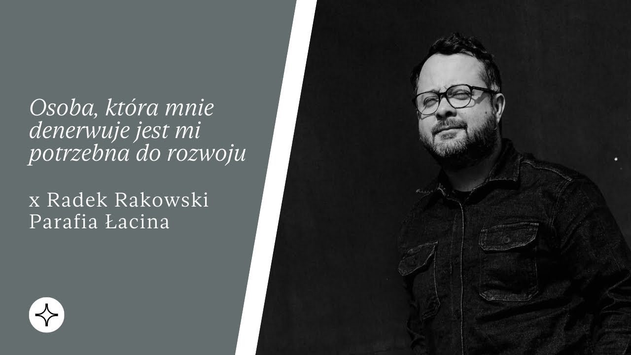 Osoba, która mnie denerwuje jest mi potrzebna do rozwoju | Parafia Łacina | x Radek Rakowski