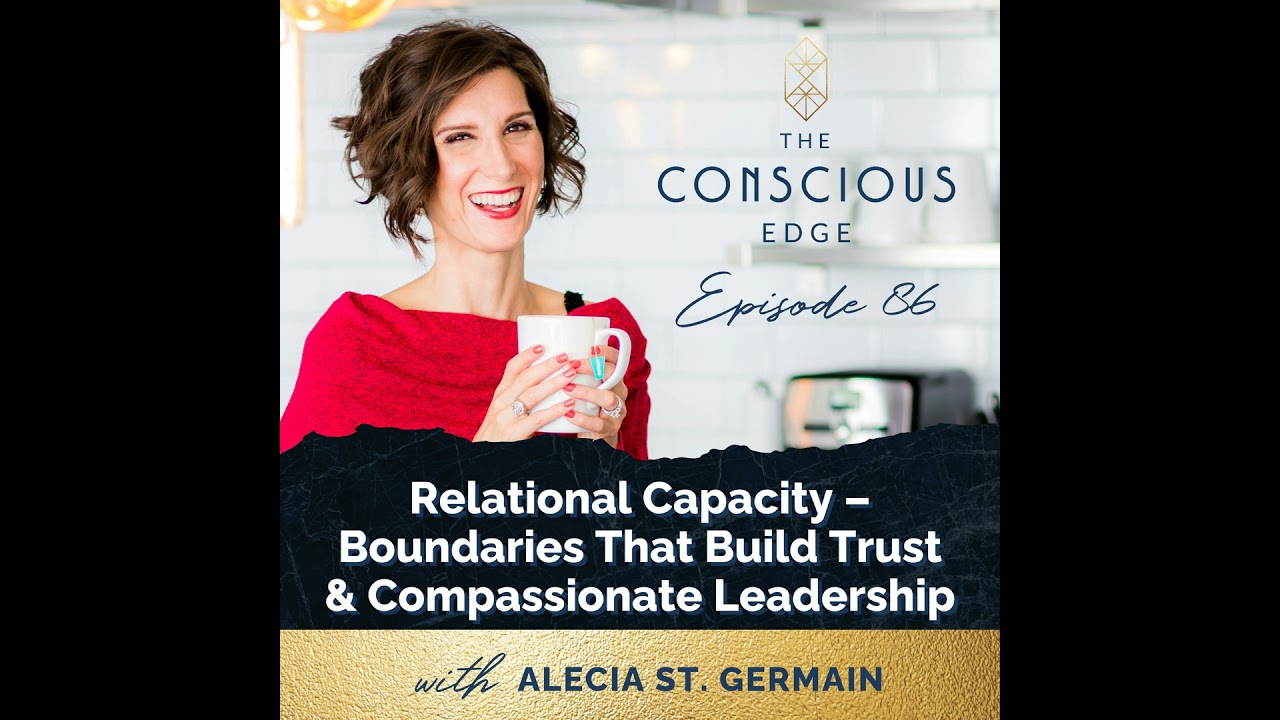 Relational Capacity – Boundaries That Build Trust & Compassionate Leadership EP 86