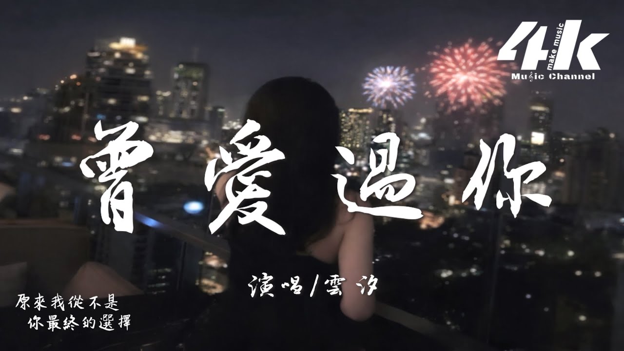 雲汐 - 曾愛過你『曾愛過你的誓言，言言裡面都是錯。』【高音質|動態歌詞Lyrics】♫