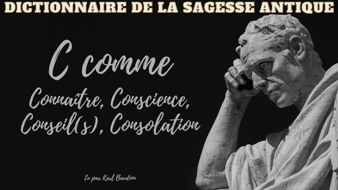 Dictionnaire de la Sagesse Antique (31):  C comme Conna&icirc;tre, Conscience, Conseils, Consolation.