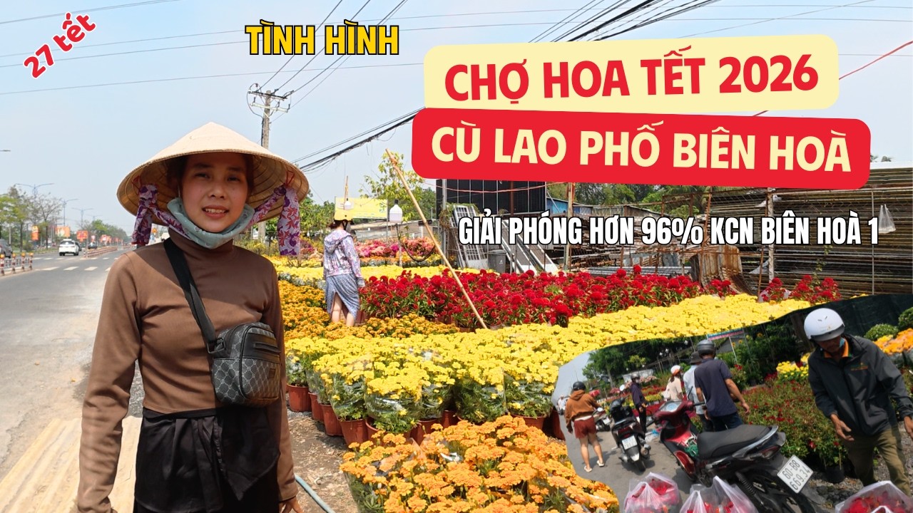 CÔ CHỦ DỄ THUƠNG | TÌNH HÌNH CHỢ HOA TẾT 2026 CÙ LAO PHỐ BIÊN HOÀ | KCN BIÊN HOÀ GIẢI PHÓNG 96%