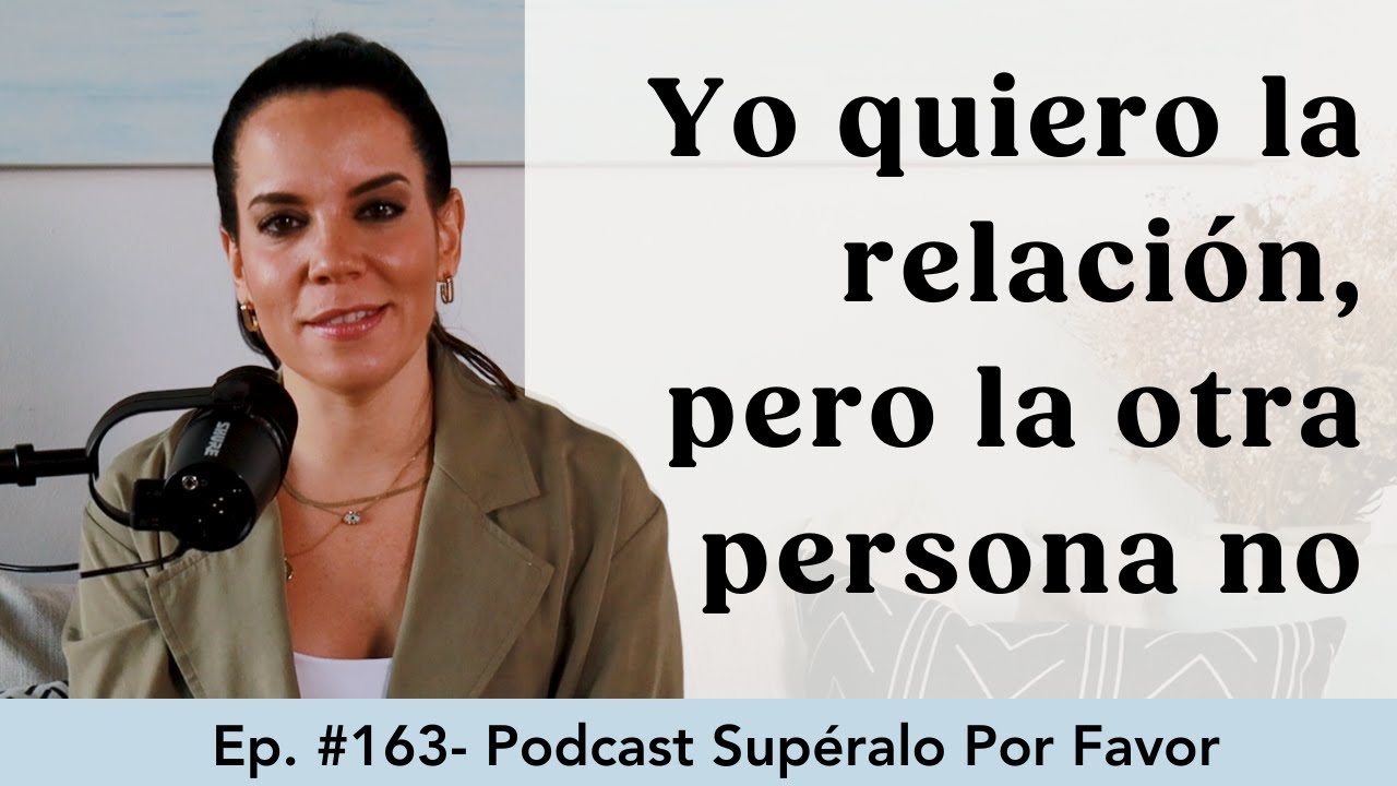 164 | Cuando la otra persona no quiere el compromiso - Supéralo Por Favor | Podcast en Español
