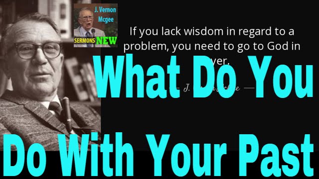 | Dr J Vernon Mcgee Through The Bible | -  What Do You Do With Your Past