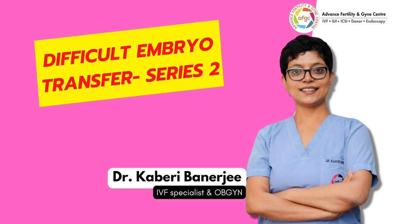 Difficult Embryo Transfer- Series 2 | Dr. Kaberi Banerjee - MBBS, MD (AIIMS)