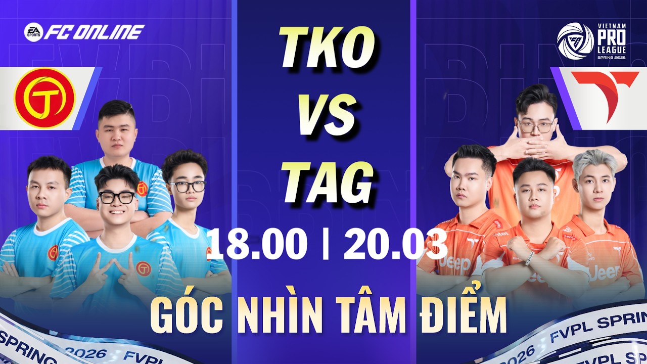 [GÓC NHÌN TÂM ĐIỂM] TKO VS TAG | 18:00 20/03 | FVPL SPRING 2026