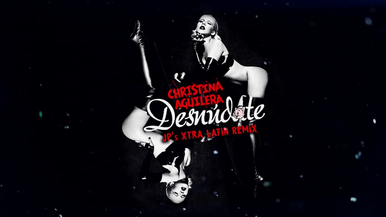 Christina Aguilera - Desnúdate (JP's Xtra Latin Remix)