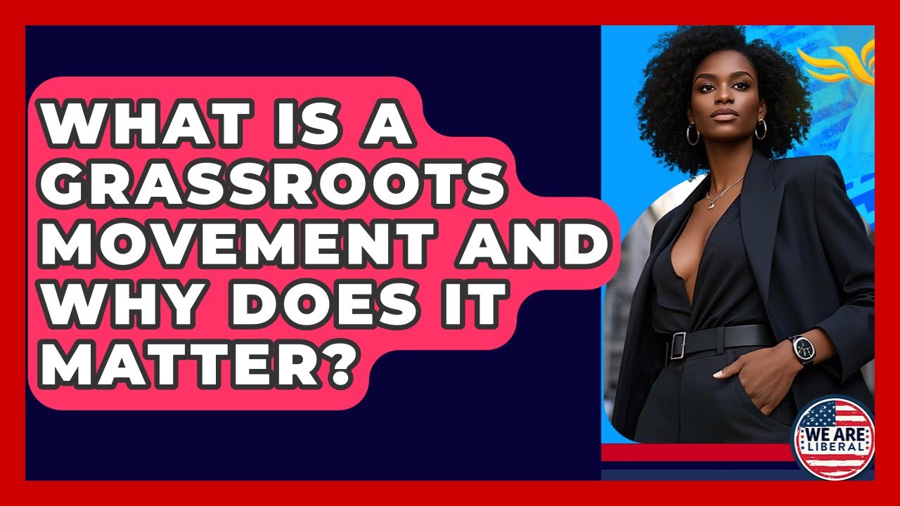 What Is A Grassroots Movement And Why Does It Matter? - We Are Liberal