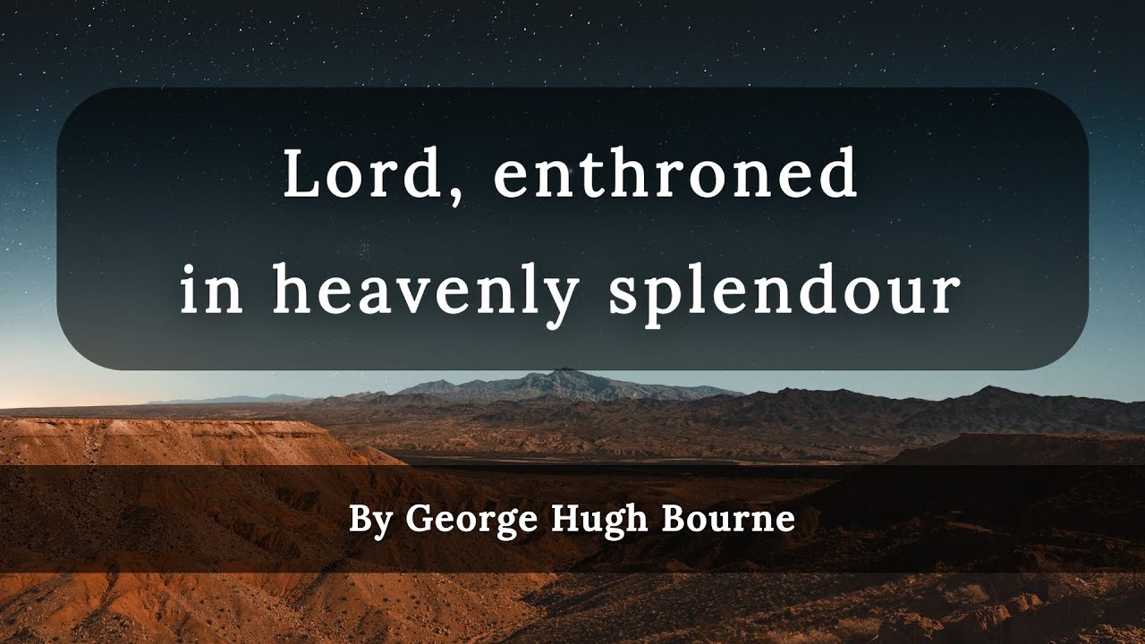 Lord, enthroned in heavenly splendour (with lyrics) | By George Hugh Bourne