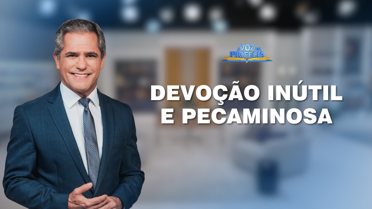 Devoção inútil e pecaminosa | A Voz da Profecia