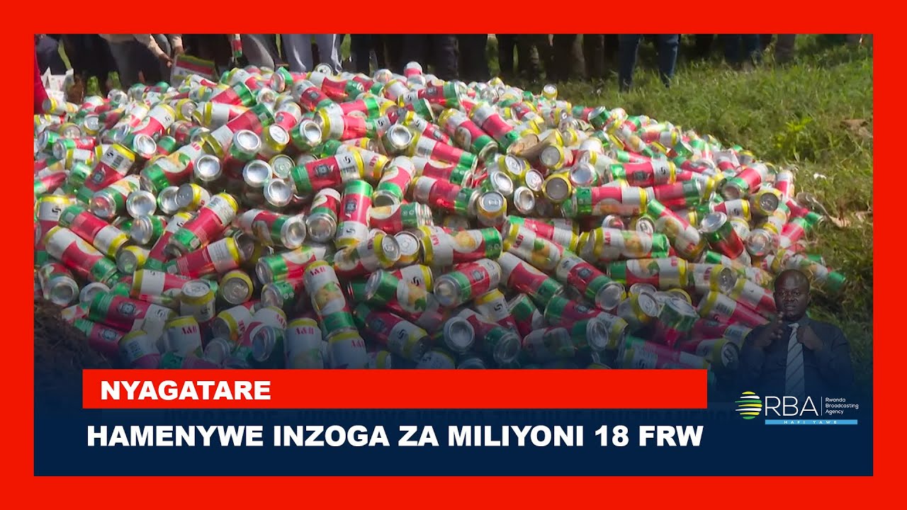 Nyagatare: Hamenywe inzoga zitujuje ubuziranenge zibarirwa arenga miliyoni 18 Frw