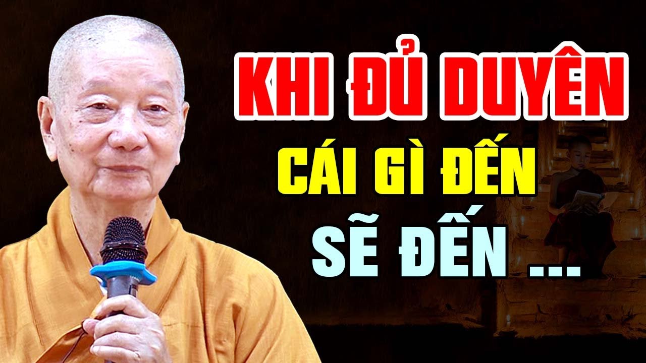 Khi Đủ Duyên, Cái Gì Đến Rồi Sẽ Đến , Bình Thản Và Chấp Nhận Những Biến Đổi Cuộc Đời ( mới nhất )
