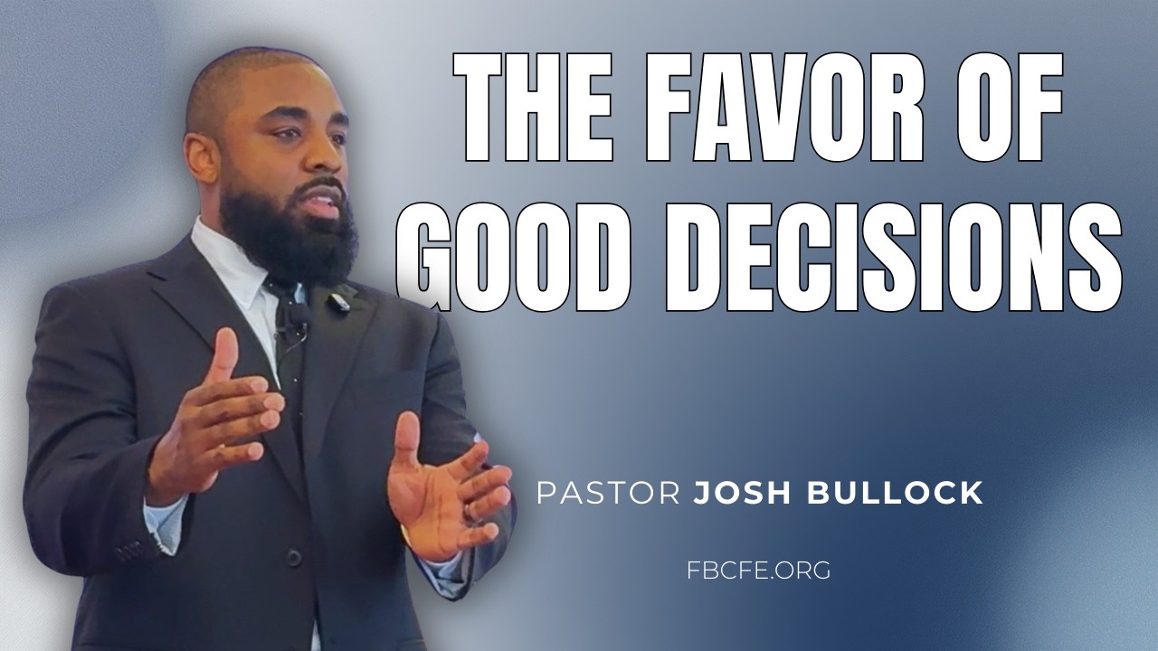 Pastor Josh Bullock - The Favor Of Good Decisions