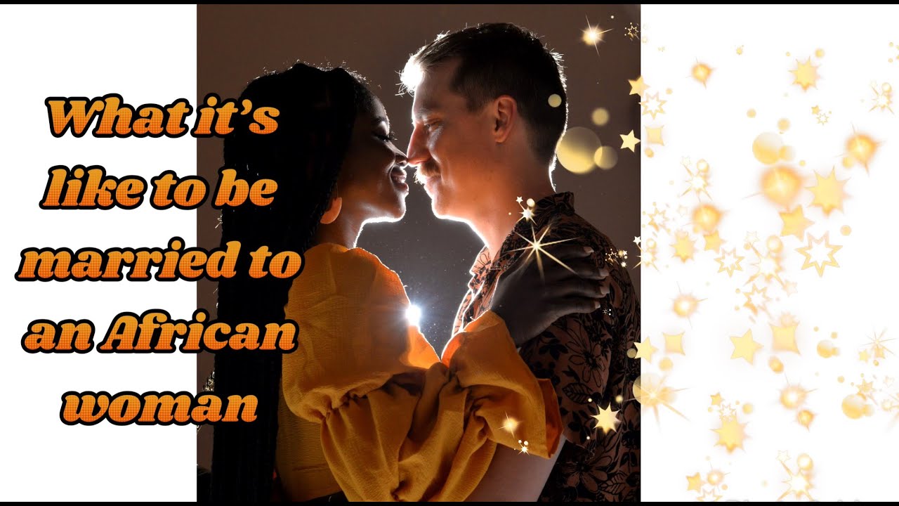 What it's like to be MARRIED to an AFRICAN (GHANAIAN) Woman