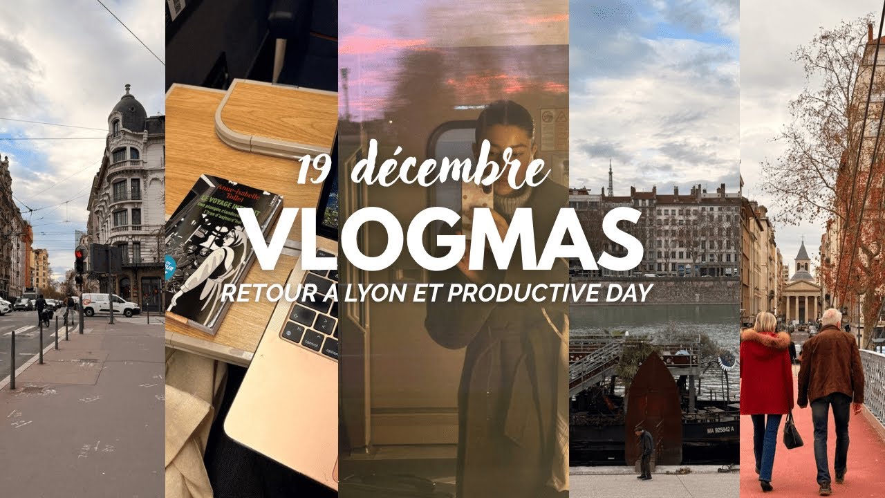 VLOGMAS 19 ⎟RETOUR À LYON ET PRODUCTIVE DAY