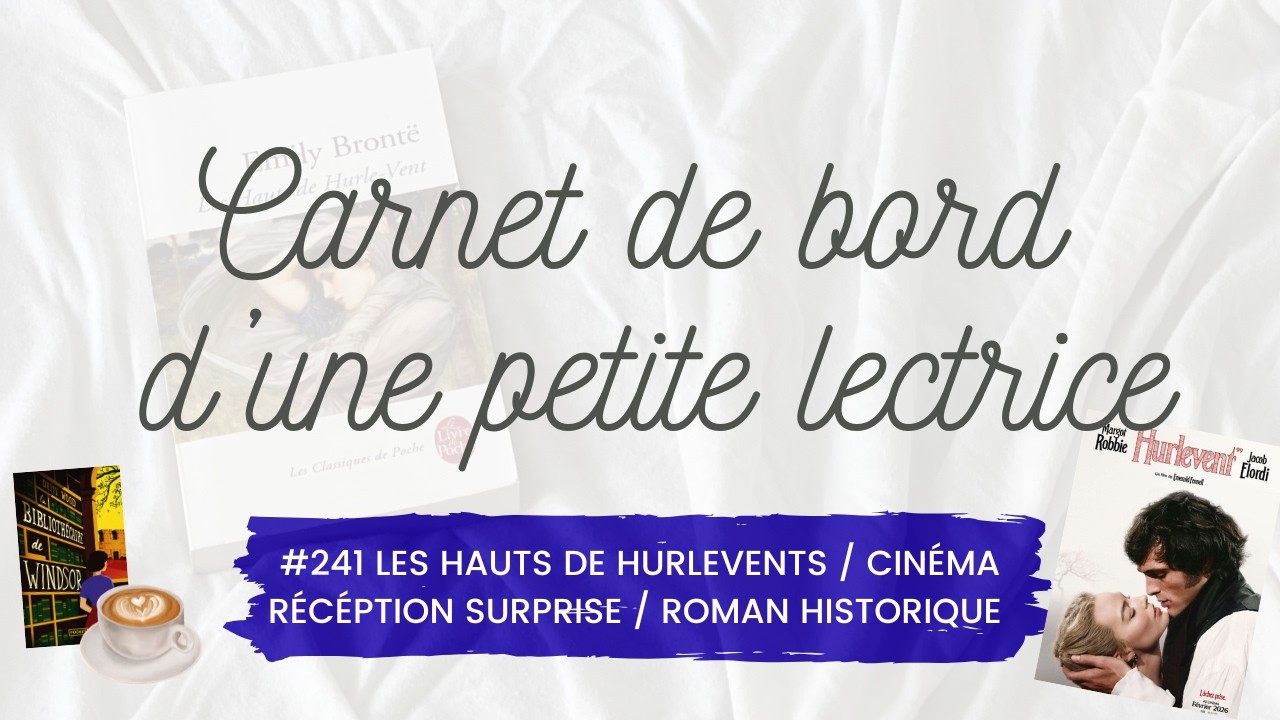 Carnet de bord #241 Les hauts de Hurlevent / Cinéma / Réception surprise / Roman historique