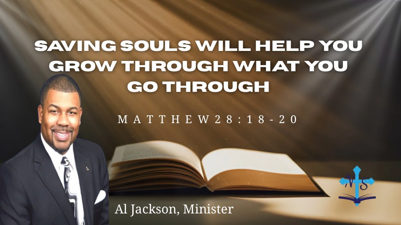 Saving Souls Will Help You Grow Through What You Go Through | Matthew 28:18-20 | Al Jackson 