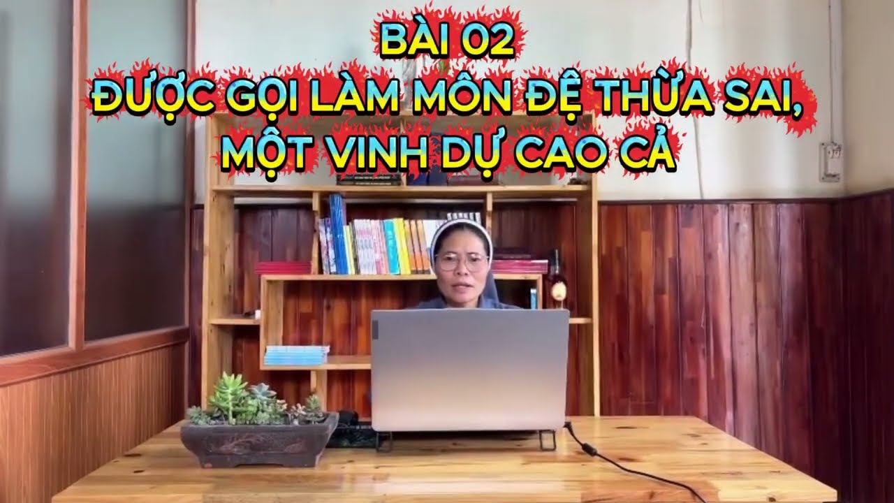 Học Hỏi Năm Sứ Vụ Thừa Sai- Bài 2: ĐƯỢC GỌI LÀM MÔN ĐỆ THỪA SAI, MỘT VINH DỰ CAO CẢ