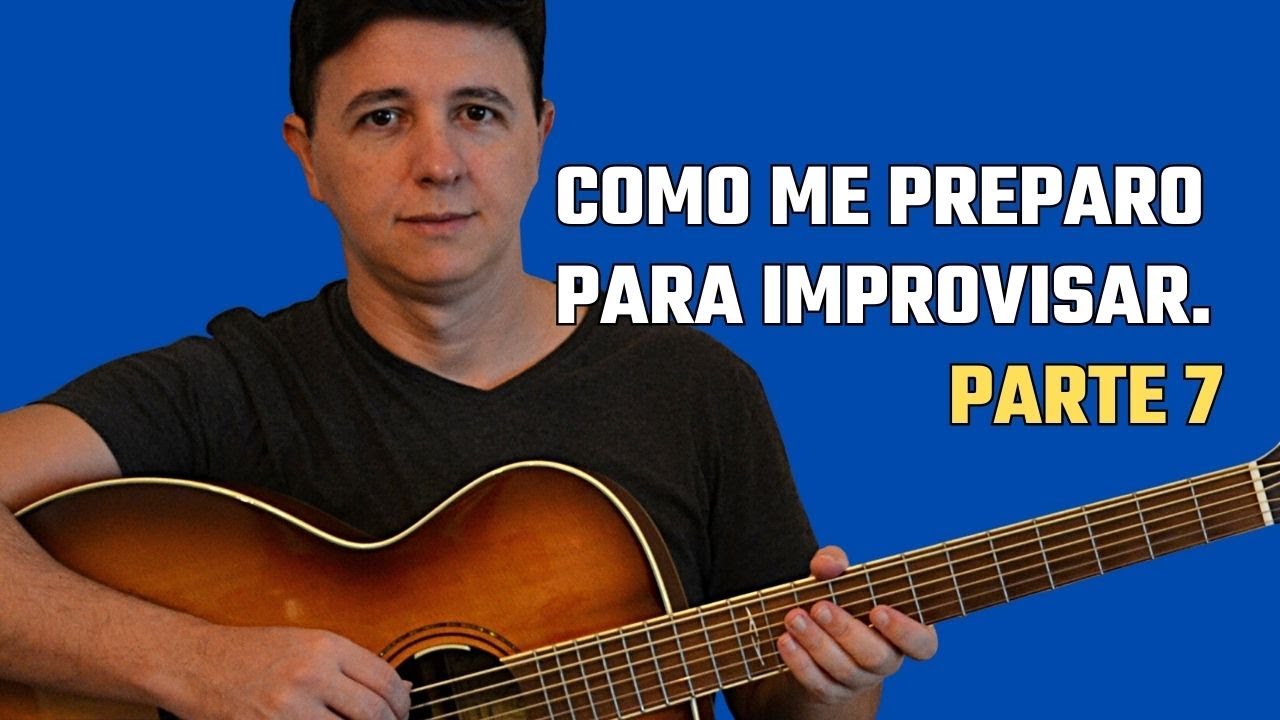 Como eu me preparo para Improvisar  Parte 7