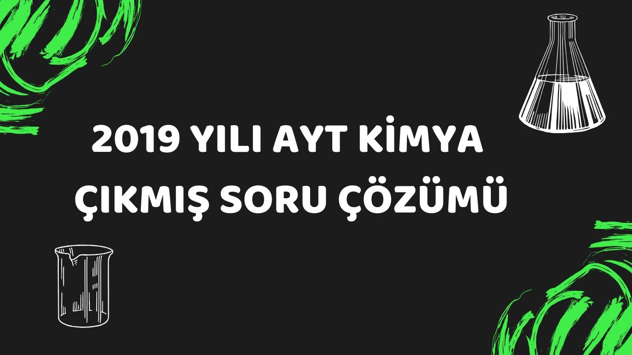 2019 YILI AYT KİMYA ÇIKMIŞ SORULARIN TAMAMININ ÇÖZÜMÜ