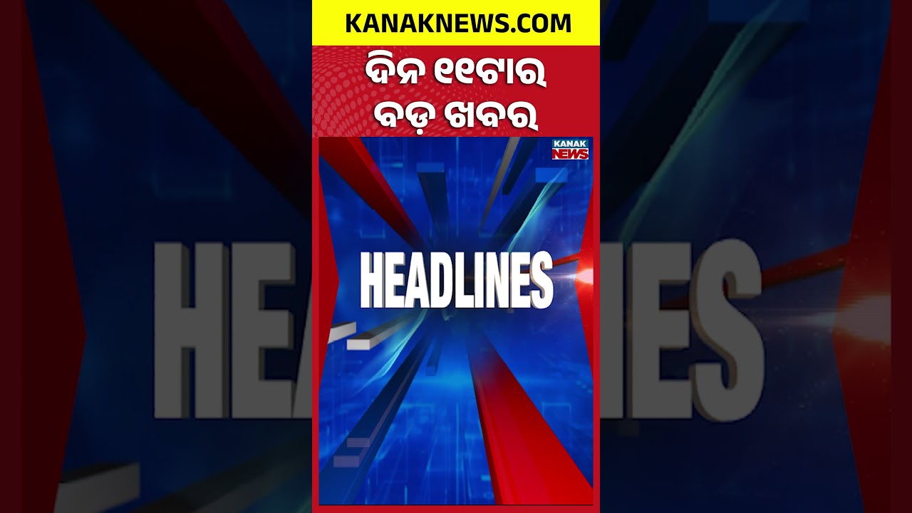 ବର୍ତ୍ତମାନର ବଡ଼ ଖବର |Top Headlines | Breaking News || Kanak News Shorts