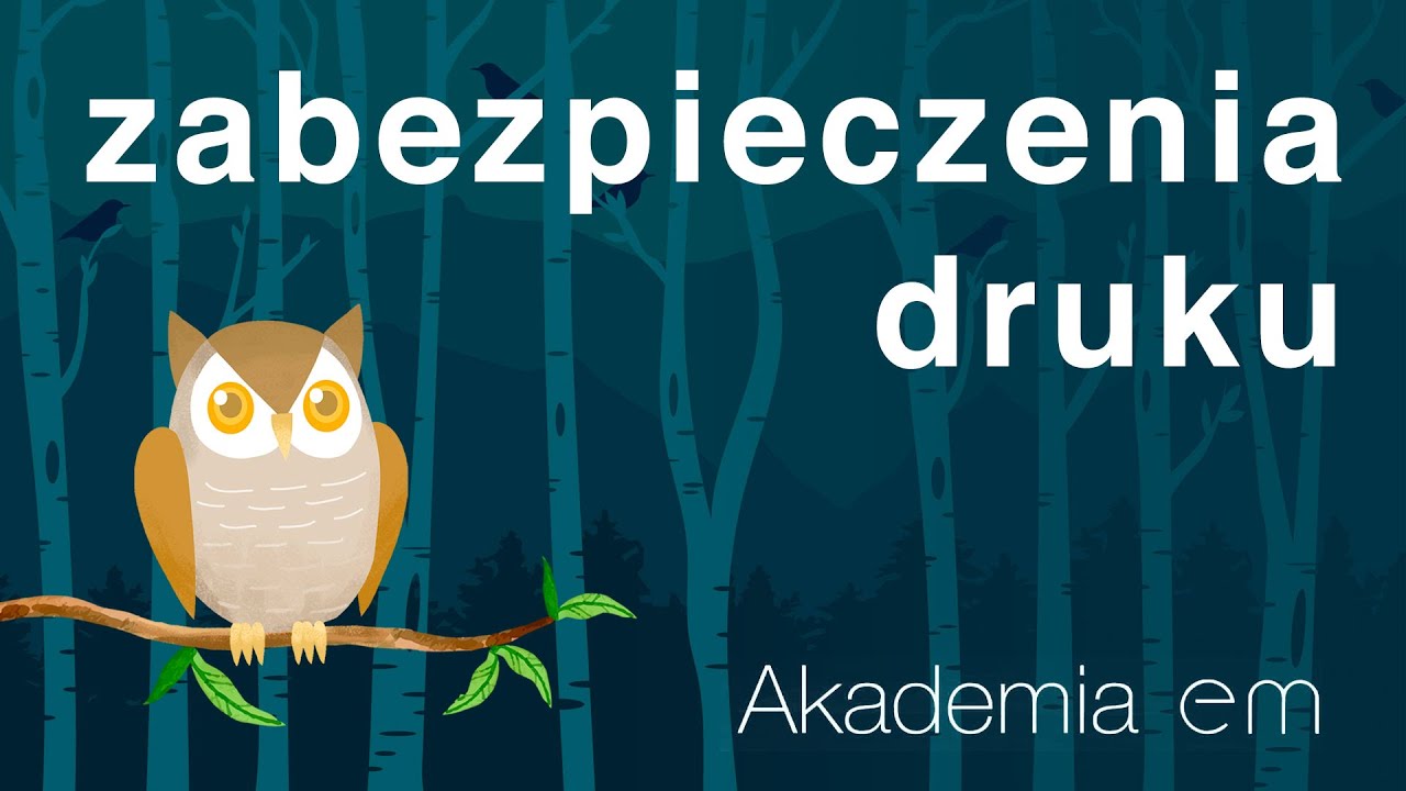 ZABEZPIECZENIA DRUKU | Akademia eM #4