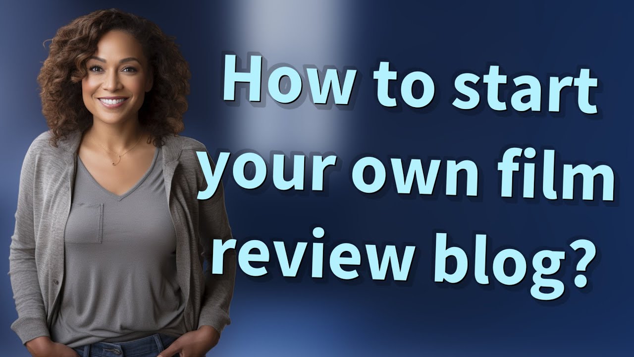 How to start your own film review blog?