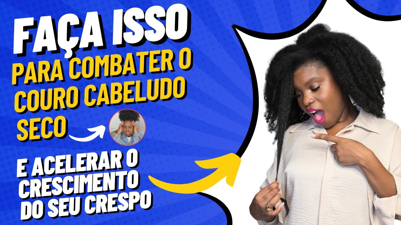 Dicas valiosas para combater o couro cabeludo seco e acelerar o crescimento do crespo
