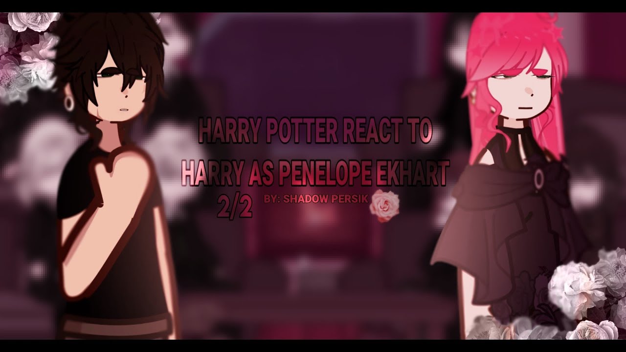 Harry Potter react to Harry as Penelope Ekhart 2/2