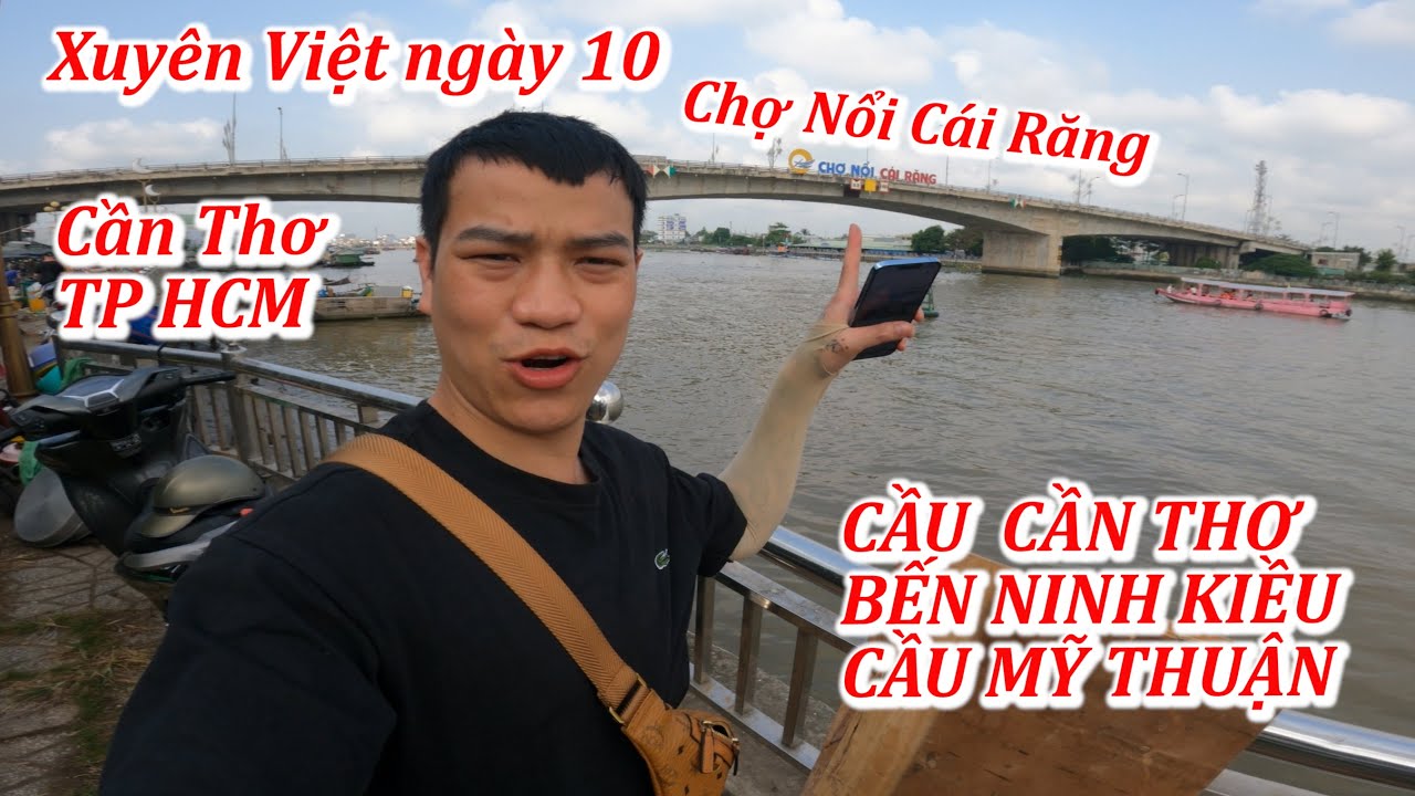 Xuyên Việt ngày 10- Cần Thơ - Thành Phố HCM - trải nghiệm chợ nối Cái Răng - cầu Cần Thơ