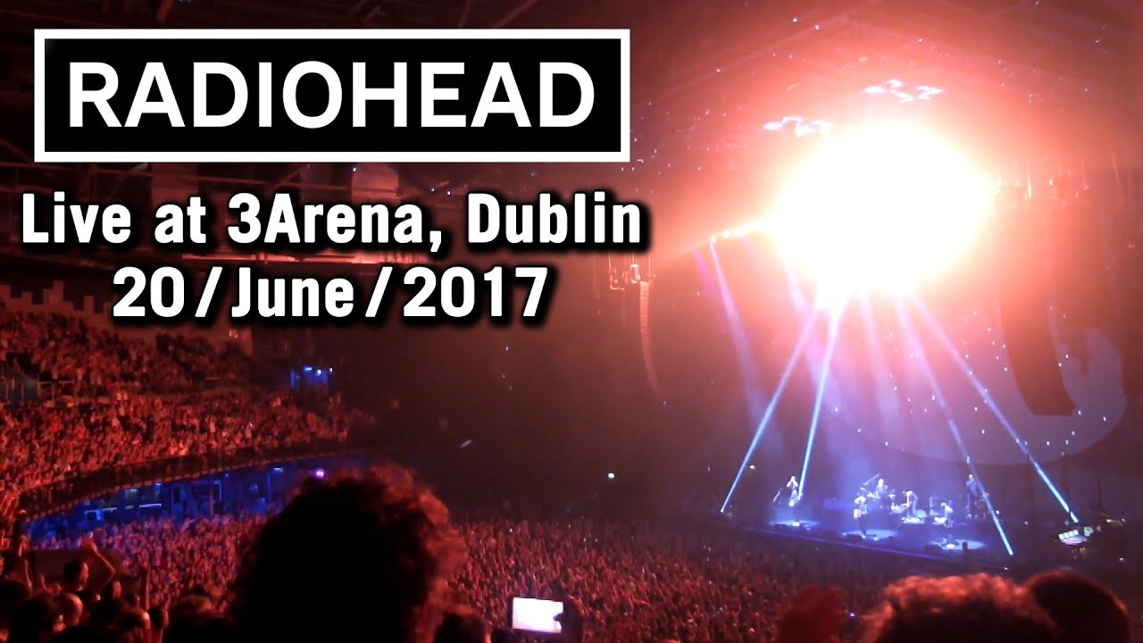 Radiohead - Live at 3Arena, Dublin - 20/06/2017