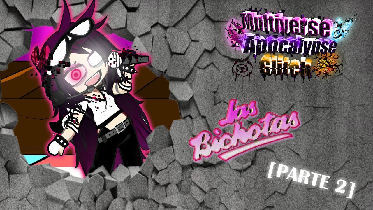 [Multiverse Apocalypse Glitch] [Las Bichotas] [Parte 2]