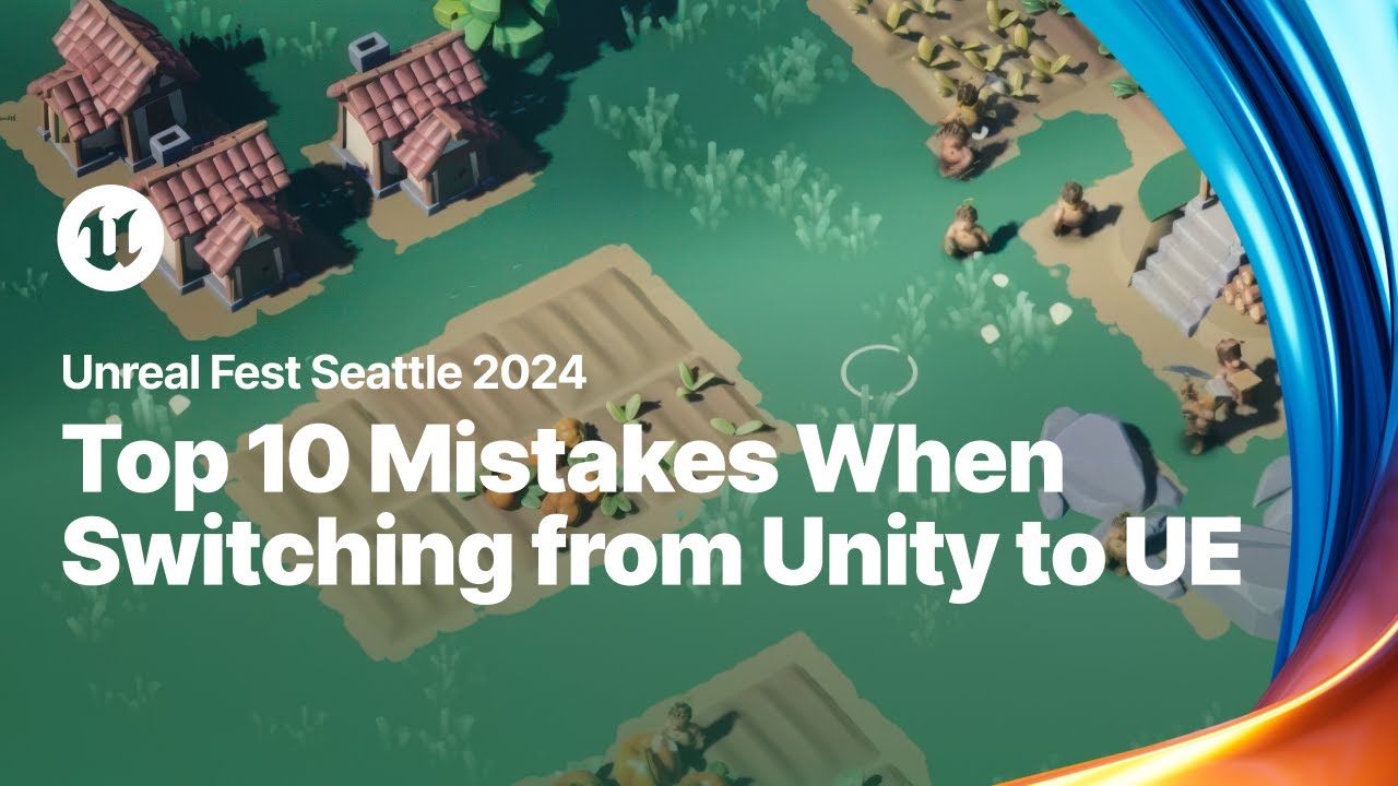 Top 10 Mistakes Made by Unity Teams When Switching to Unreal Engine | Unreal Fest 2024