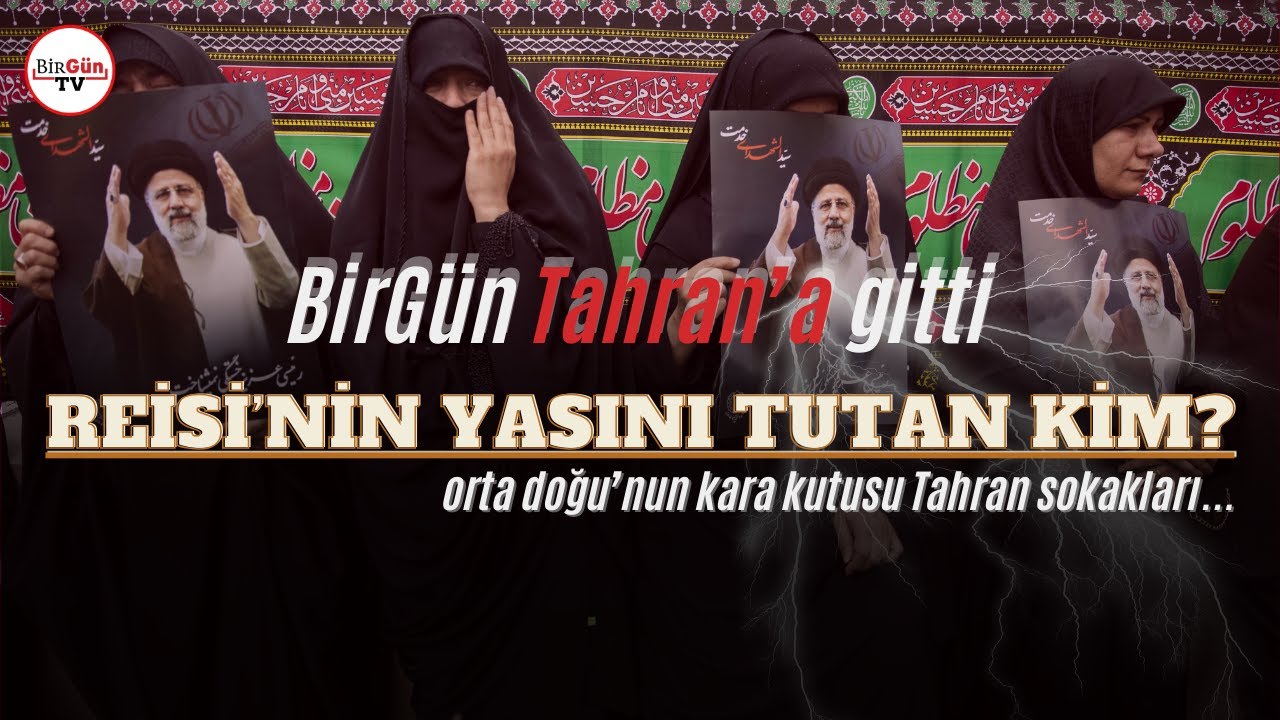 Reisi'nin Ölümü Sonrası İran: Orta Doğu'nun kara kutusu Tahran'da yaşam nasıl akıyor? (BirGün ÖZEL)