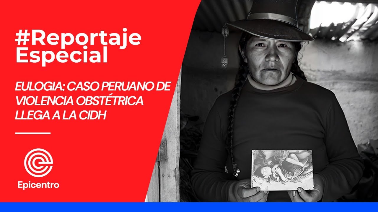 #ReportajeEspecial | EULOGIA: Caso peruano de violencia obstétrica llega a la CIDH