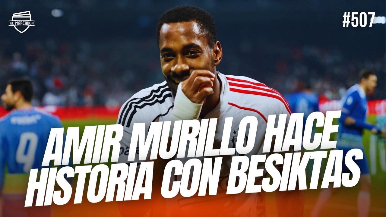 AMIR MURILLO LA ESTÁ ROMPIENDO CON EL BESIKTAS | EL MARCADOR TV #507